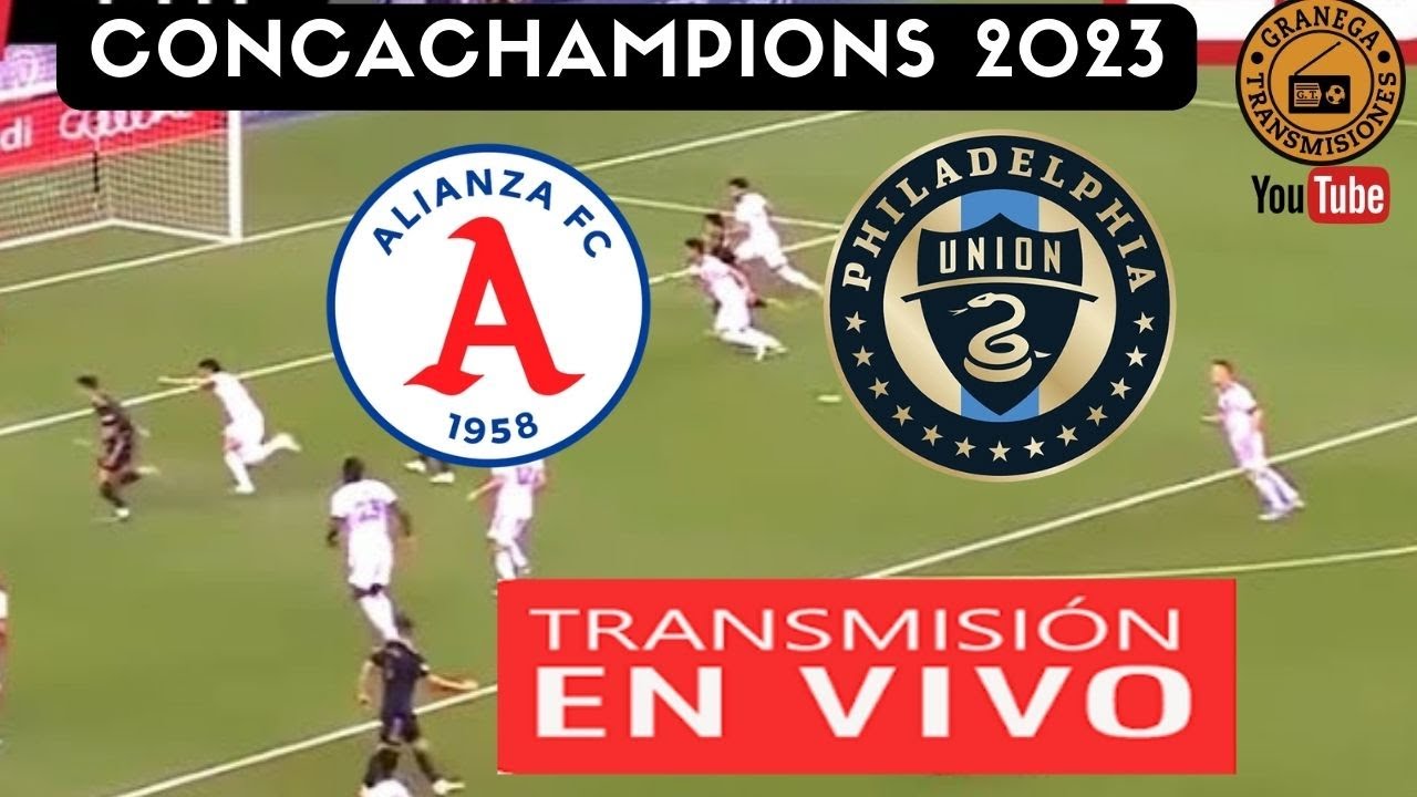 Philadelphia Union vs Alianza FC EN VIVO por la Liga de Campeones Concacaf 2023