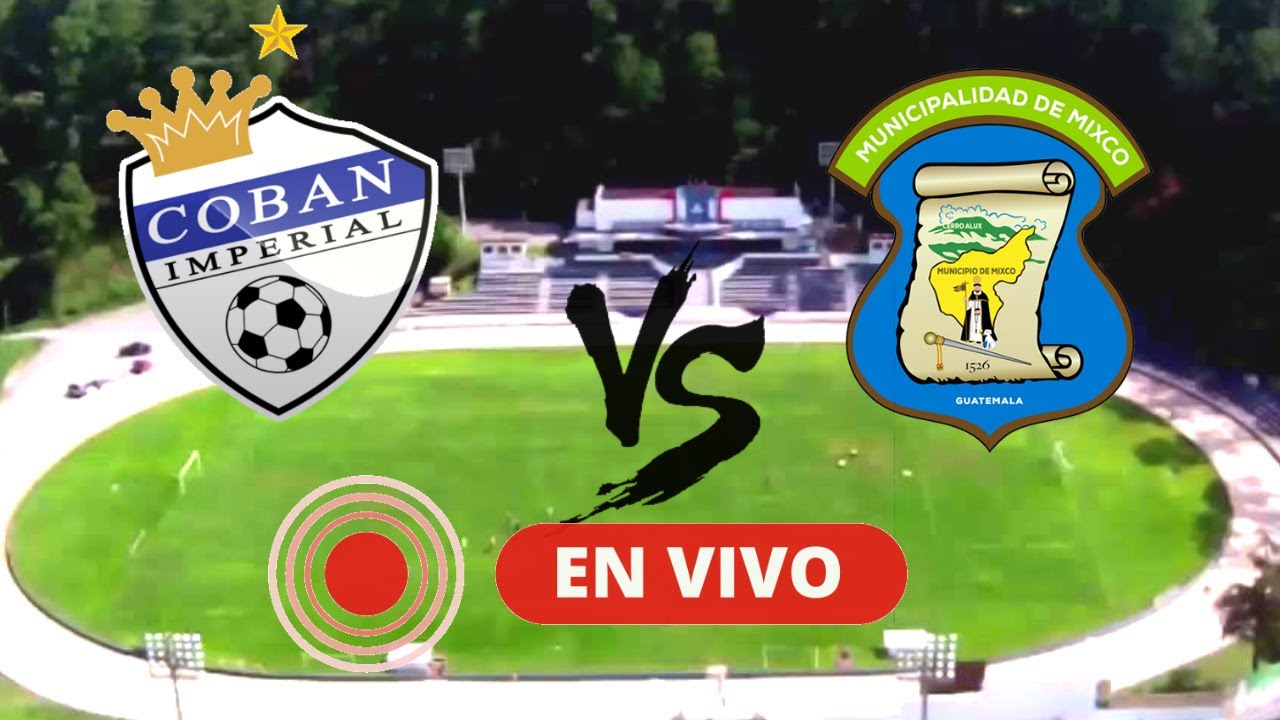 Coban Imperial vs Mixco EN VIVO Liga Nacional del Fútbol de Guatemala
