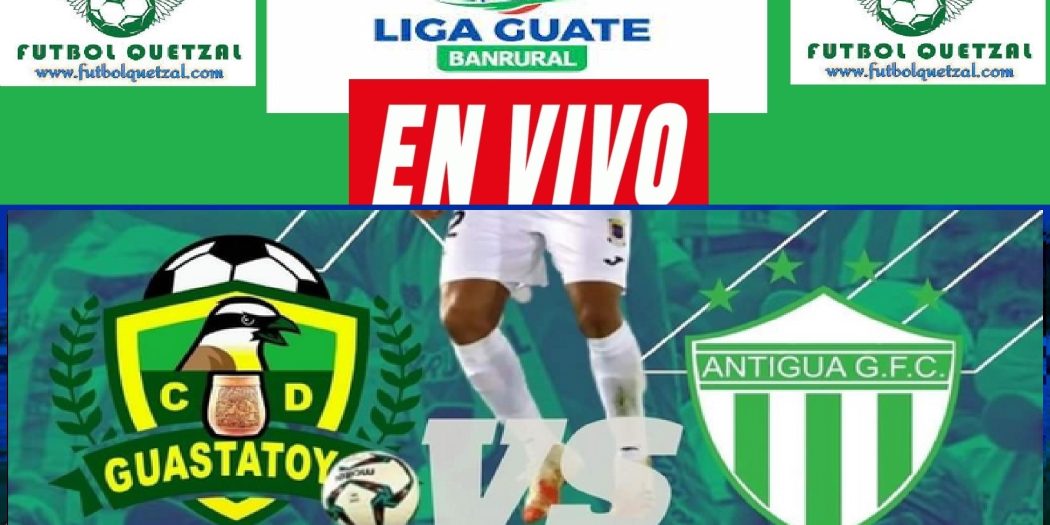 Guastatoya vs Antigua GFC EN VIVO Liga Guate Banrural Torneo Apertura 2023
